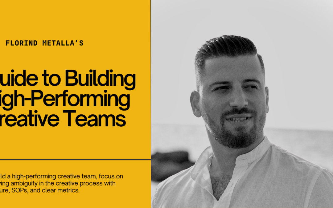 Florind Metalla’s Guide to Building High-Performing Creative Teams